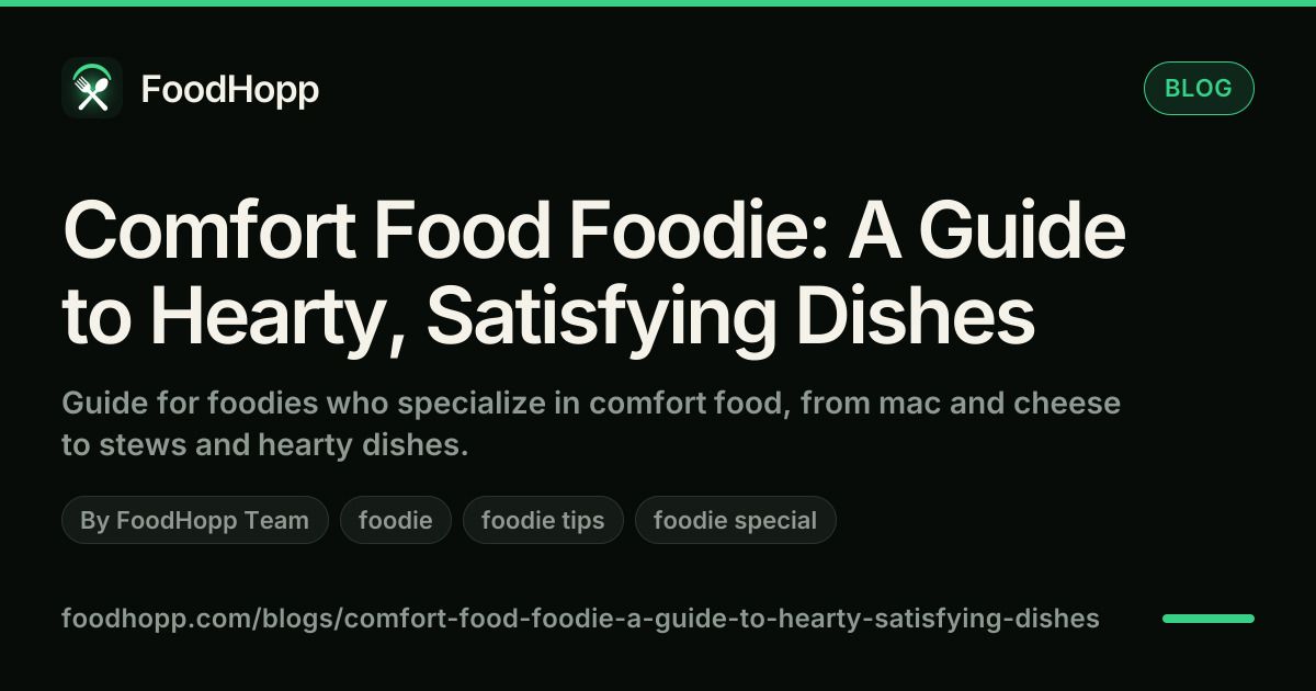 Comfort Food Foodie: A Guide to Hearty, Satisfying Dishes - FoodHopp Blog Cover Image