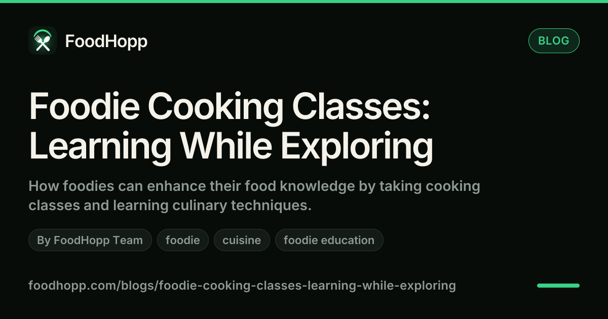 Foodie Cooking Classes: Learning While Exploring - FoodHopp Blog Cover Image