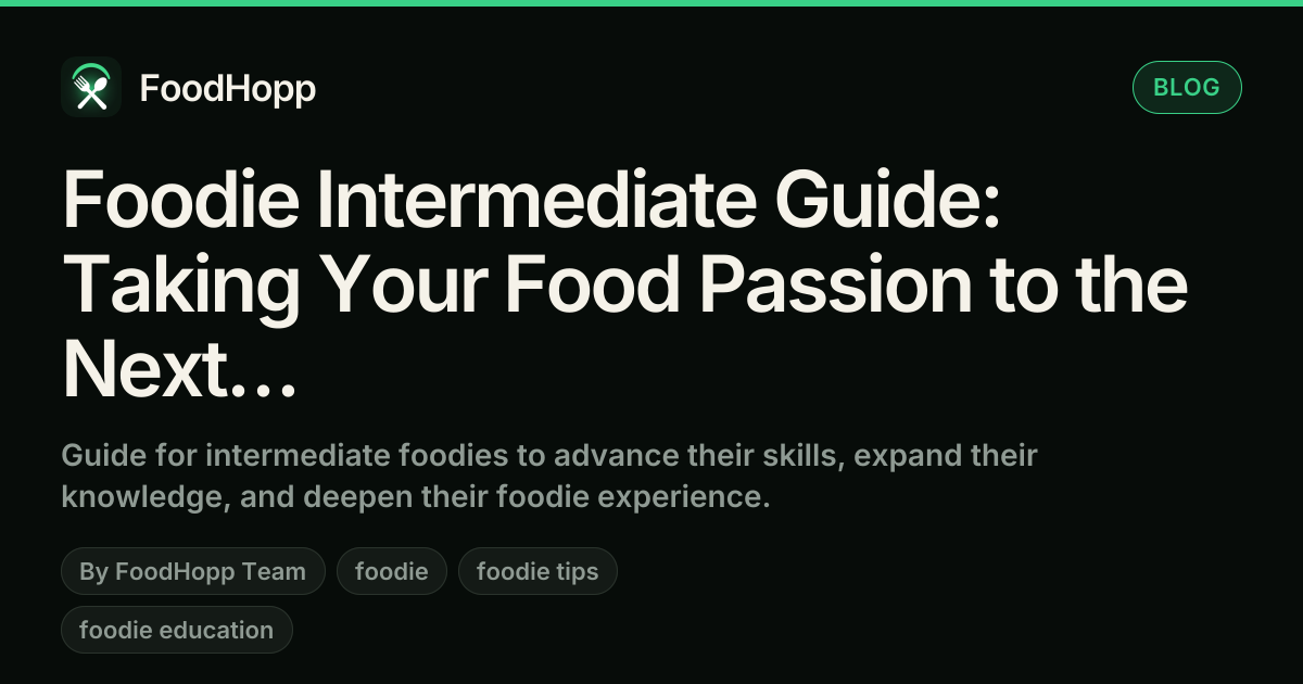 Foodie Intermediate Guide: Taking Your Food Passion to the Next Level - FoodHopp Blog Cover Image