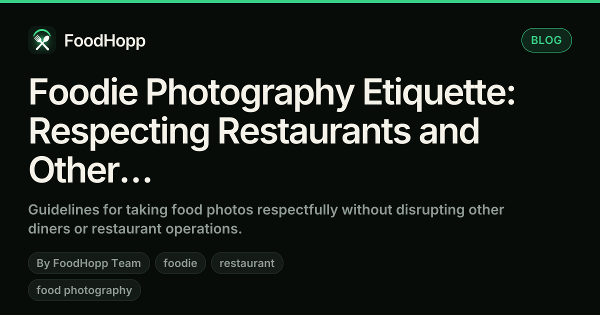 Foodie Photography Etiquette: Respecting Restaurants and Other Diners - FoodHopp Blog Cover Image