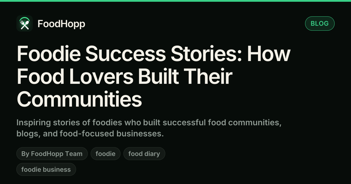 Foodie Success Stories: How Food Lovers Built Their Communities - FoodHopp Blog Cover Image