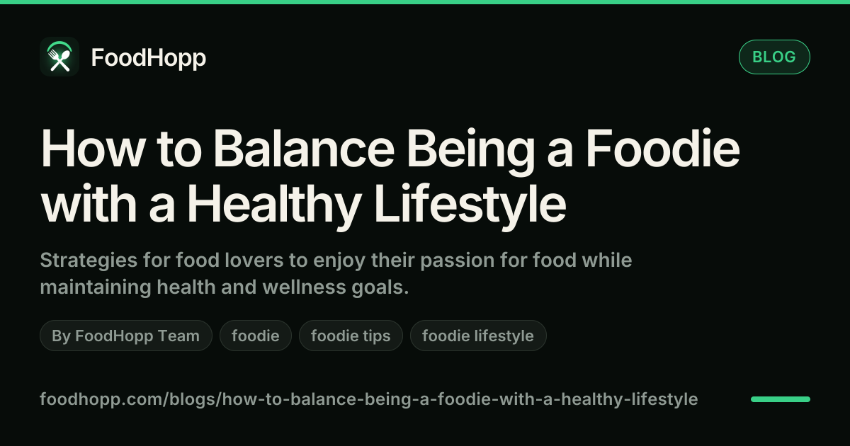 How to Balance Being a Foodie with a Healthy Lifestyle - FoodHopp Blog Cover Image