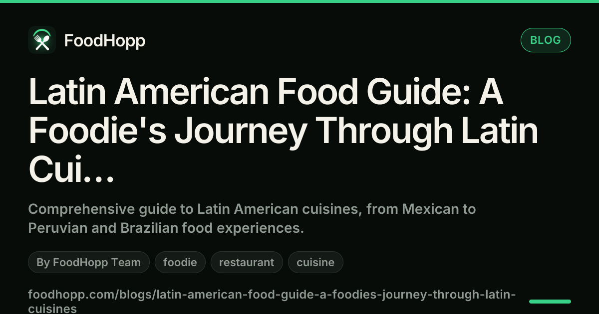 Latin American Food Guide: A Foodie's Journey Through Latin Cuisines - FoodHopp Blog Cover Image
